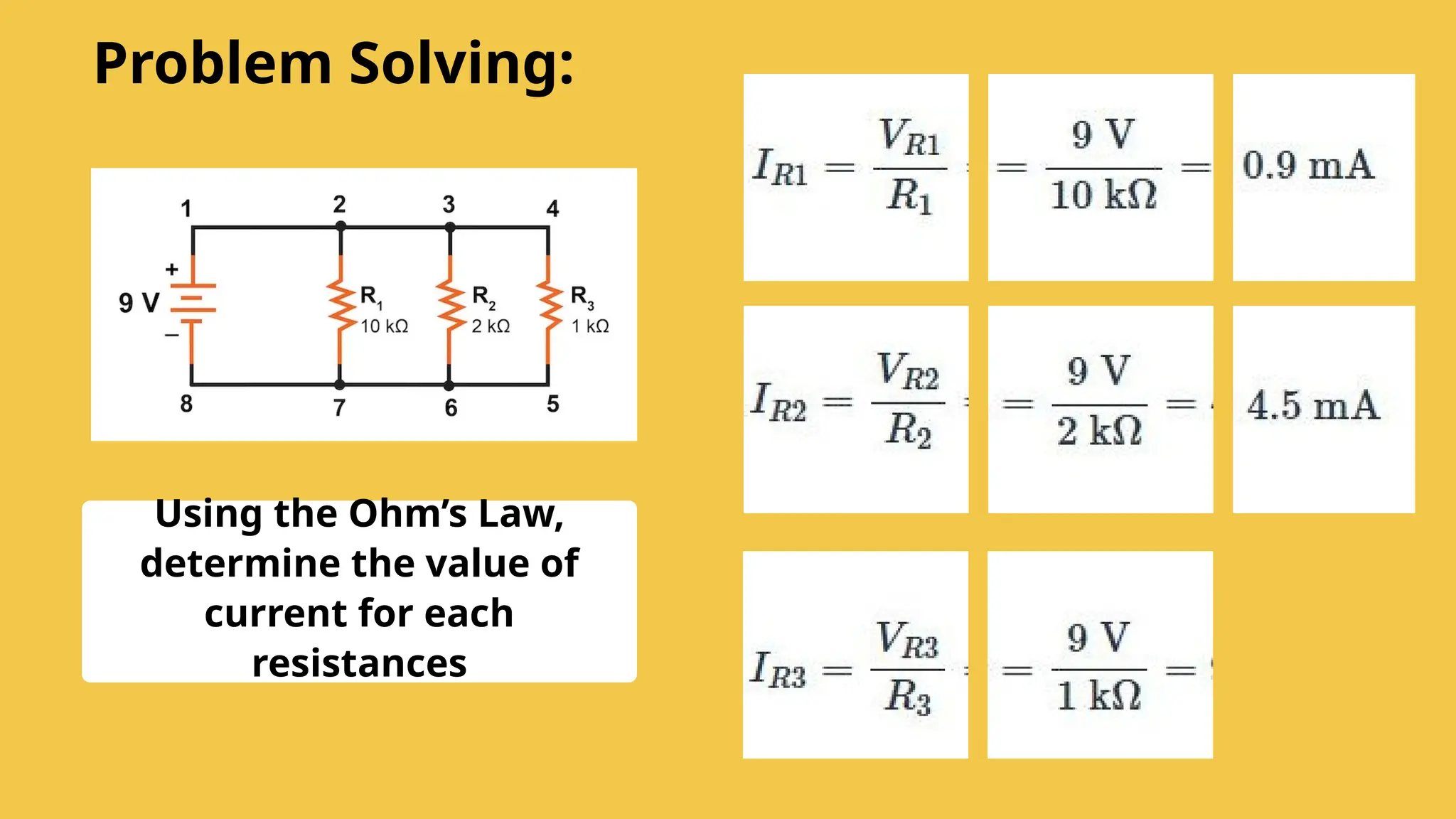 Using the Ohm’s Law,
determine the value of
current for each
resistances
Problem Solving:
 