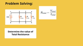 Determine the value of
Total Resistance
Problem Solving:
 