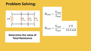 Determine the value of
Total Resistance
Problem Solving:
 