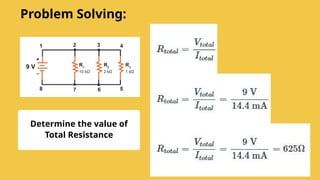 Determine the value of
Total Resistance
Problem Solving:
 