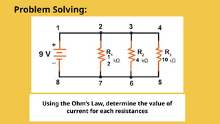 Using the Ohm’s Law, determine the value of
current for each resistances
1
2
Problem Solving:
4 10
 