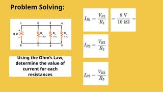 Using the Ohm’s Law,
determine the value of
current for each
resistances
Problem Solving:
 
