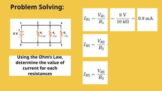 Using the Ohm’s Law,
determine the value of
current for each
resistances
Problem Solving:
 