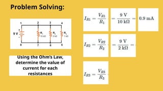 Using the Ohm’s Law,
determine the value of
current for each
resistances
Problem Solving:
 