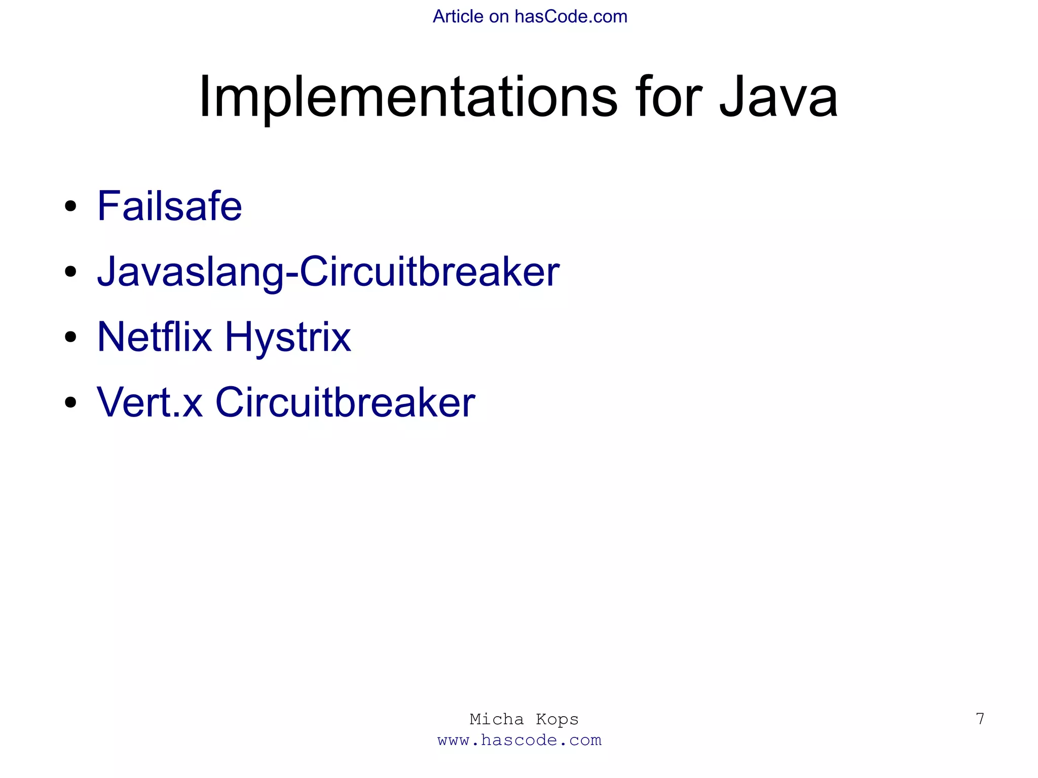 Micha Kops
www.hascode.com
7
Article on hasCode.com
Implementations for Java
● Failsafe
● Javaslang-Circuitbreaker
● Netflix Hystrix
● Vert.x Circuitbreaker
 