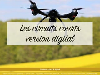 Les circuits courts
version digital
Introduction / Ecosystème / Chiffres clés / Nouvelles habitudes / Marché / Atouts / Fo...