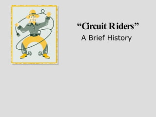 “ Circuit Riders” A Brief History 