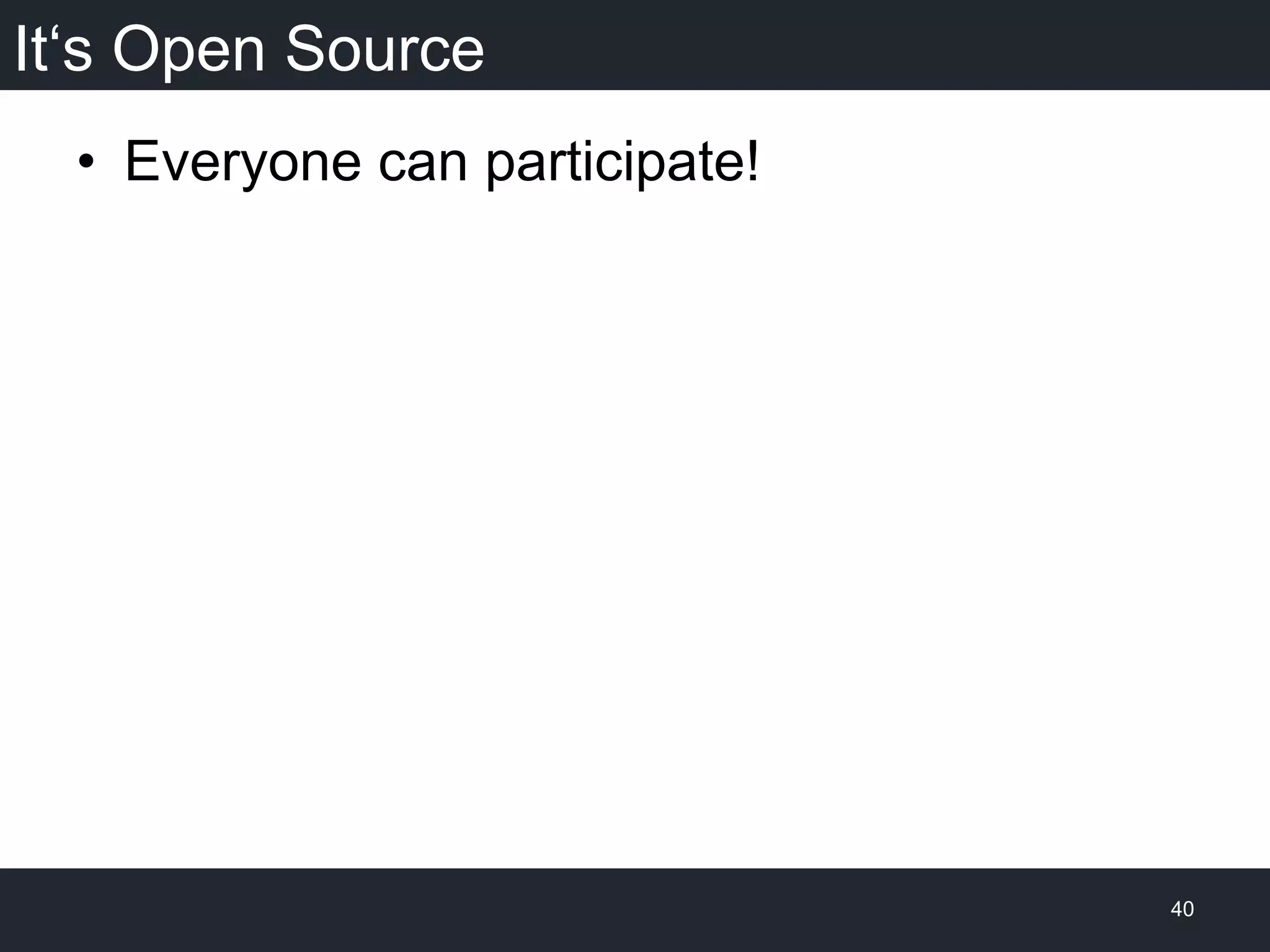 It‘s Open Source
•  Everyone can participate!
40
 