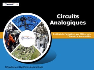 Circuits
Analogiques
Institut de Formation aux Métiers de
l’Industrie Automobile
Département Systèmes Automatisés
 