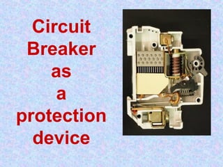 Circuit 
Breaker 
as 
a 
protection 
device 
 