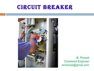 CIRCUIT BREAKER
-B. Prasad
Chartered Engineer
amieclub@gmail.com
 