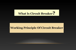 What Is Circuit Breaker?What Is Circuit Breaker?
Working Principle Of Circuit BreakerWorking Principle Of Circuit Breaker
 