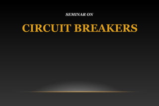 SEMINAR ON
CIRCUIT BREAKERS
 