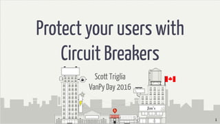 Protect your users with
Circuit Breakers
Scott Triglia
VanPy Day 2016
1
Jim’s
 
