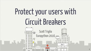Protect your users with
Circuit Breakers
Scott Triglia
Europython 2016
1
Jim’s
 