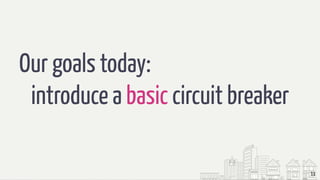 Our goals today:
introduce a basic circuit breaker
11
 