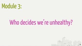 54
Who decides we’re unhealthy?
Module 3:
 