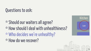 71
Questions to ask:
* Should our waiters all agree?
* How should I deal with unhealthiness?
* Who decides we’re unhealthy?
* How do we recover?
 