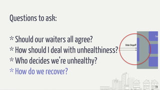 72
Questions to ask:
* Should our waiters all agree?
* How should I deal with unhealthiness?
* Who decides we’re unhealthy?
* How do we recover?
 