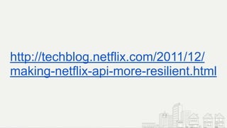 http://techblog.netflix.com/2011/12/
making-netflix-api-more-resilient.html
 