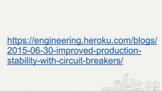 https://engineering.heroku.com/blogs/
2015-06-30-improved-production-
stability-with-circuit-breakers/
 