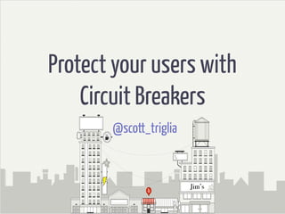 Protect your users with
Circuit Breakers
@scott_triglia
Jim’s
 