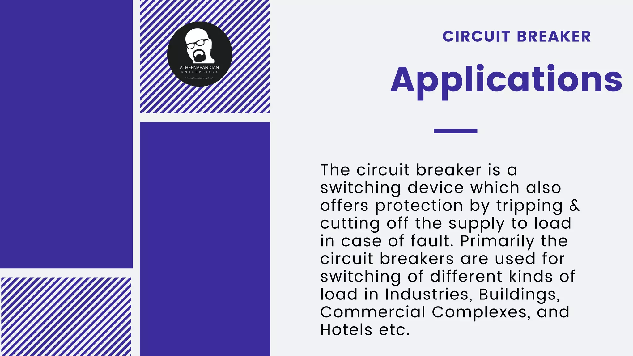 The circuit breaker is a
switching device which also
offers protection by tripping &
cutting off the supply to load
in case of fault. Primarily the
circuit breakers are used for
switching of different kinds of
load in Industries, Buildings,
Commercial Complexes, and
Hotels etc.
CIRCUIT BREAKER
Applications
 