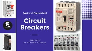 Circuit
Breakers
Basics of Biomedical
PREPARED
BY ATHEENA PANDIAN
 
