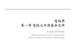 電路學
第一章 電路元件與基本定律
李健榮 助理教授
Department of Electronic Engineering
National Taipei University of Technology
 