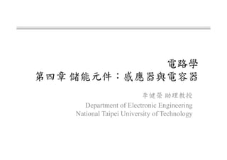 電路學
第四章 儲能元件：感應器與電容器
李健榮 助理教授
Department of Electronic Engineering
National Taipei University of Technology
 
