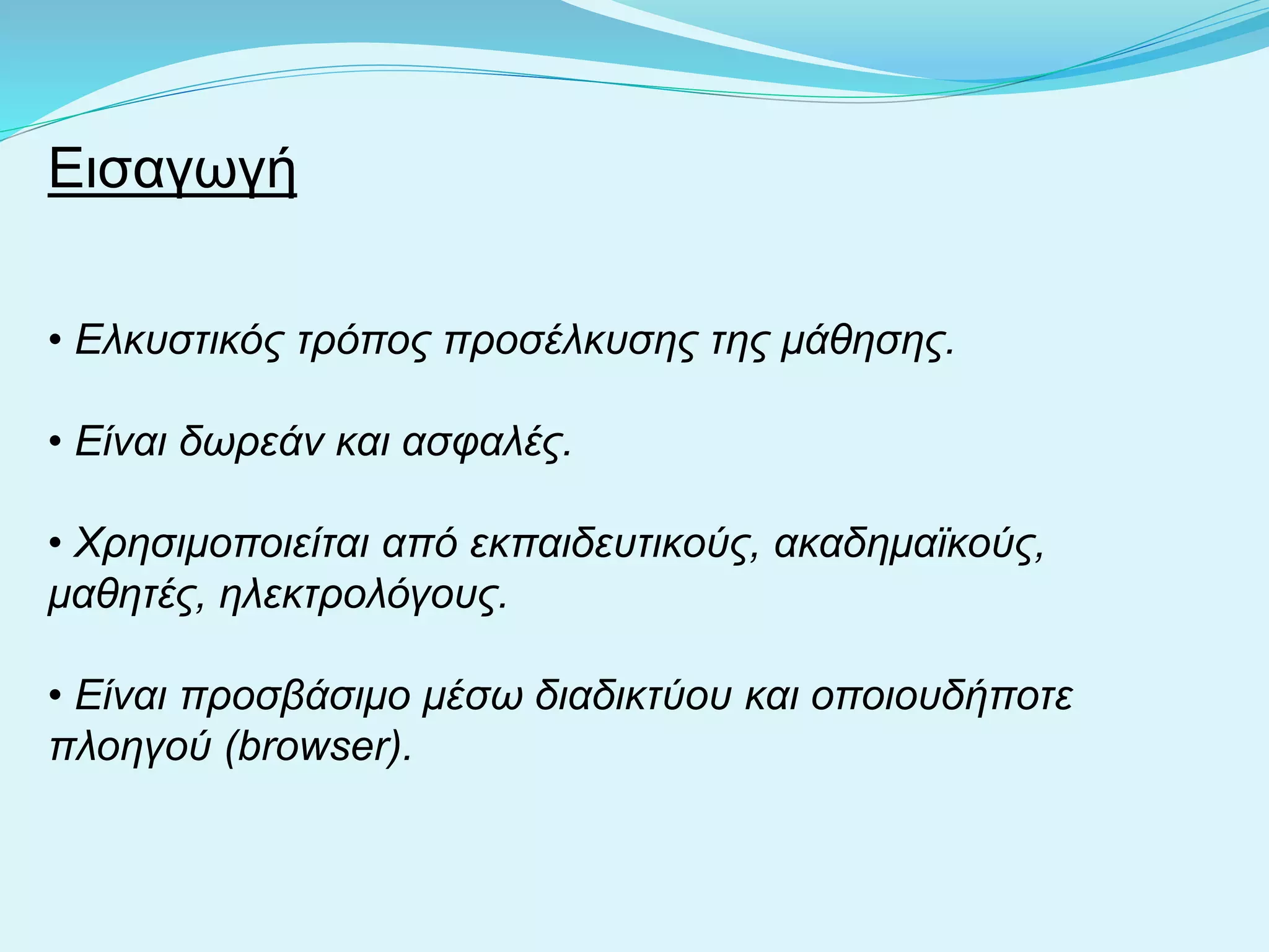 • Ελκυστικός τρόπος προσέλκυσης της μάθησης.
• Είναι δωρεάν και ασφαλές.
• Χρησιμοποιείται από εκπαιδευτικούς, ακαδημαϊκούς,
μαθητές, ηλεκτρολόγους.
• Είναι προσβάσιμο μέσω διαδικτύου και οποιουδήποτε
πλοηγού (browser).
Εισαγωγή
 