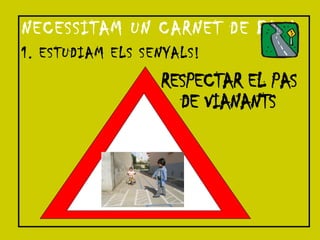 NECESSITAM UN CARNET DE BICI 1. ESTUDIAM ELS SENYALS! RESPECTAR EL PAS DE VIANANTS 