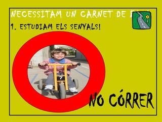 NECESSITAM UN CARNET DE BICI 1. ESTUDIAM ELS SENYALS! NO CÓRRER 