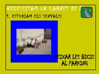 NECESSITAM UN CARNET DE BICI 1. ESTUDIAM ELS SENYALS! DEIXAR LES BICIS AL PARKING 