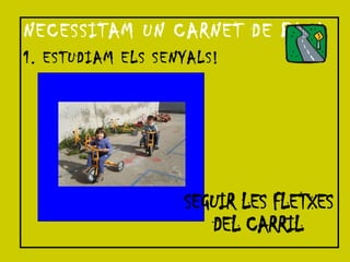 NECESSITAM UN CARNET DE BICI 1. ESTUDIAM ELS SENYALS! SEGUIR LES FLETXES DEL CARRIL 