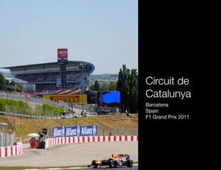 Circuit de
Catalunya
Barcelona
Spain
F1 Grand Prix 2011
 