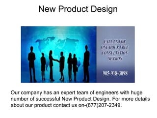 New Product Design
Our company has an expert team of engineers with huge
number of successful New Product Design. For more details
about our product contact us on-(877)207-2349.
 