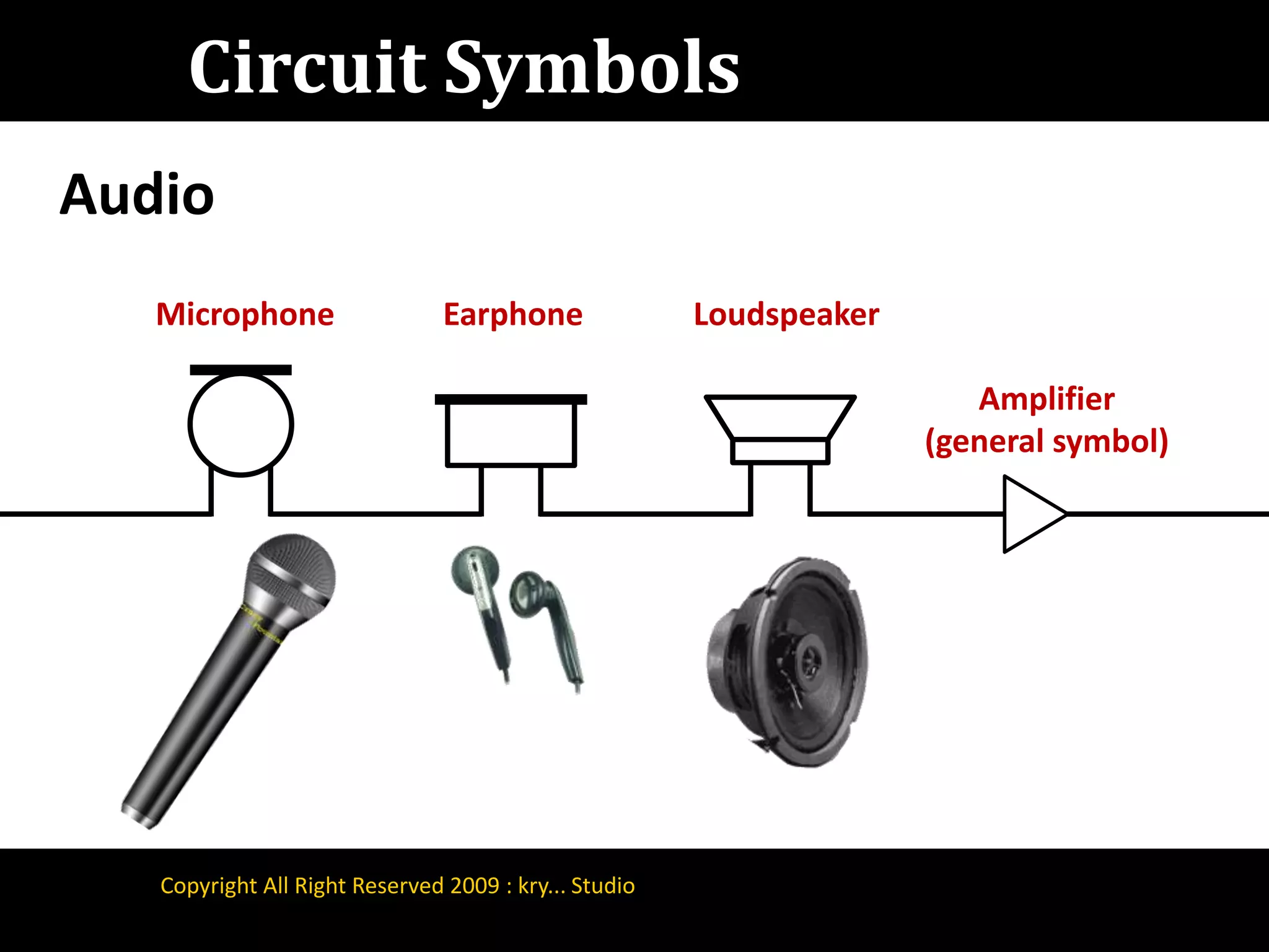Circuit SymbolsAudioMicrophoneEarphoneLoudspeakerAmplifier(general symbol)Copyright All Right Reserved 2009 : kry... Studio