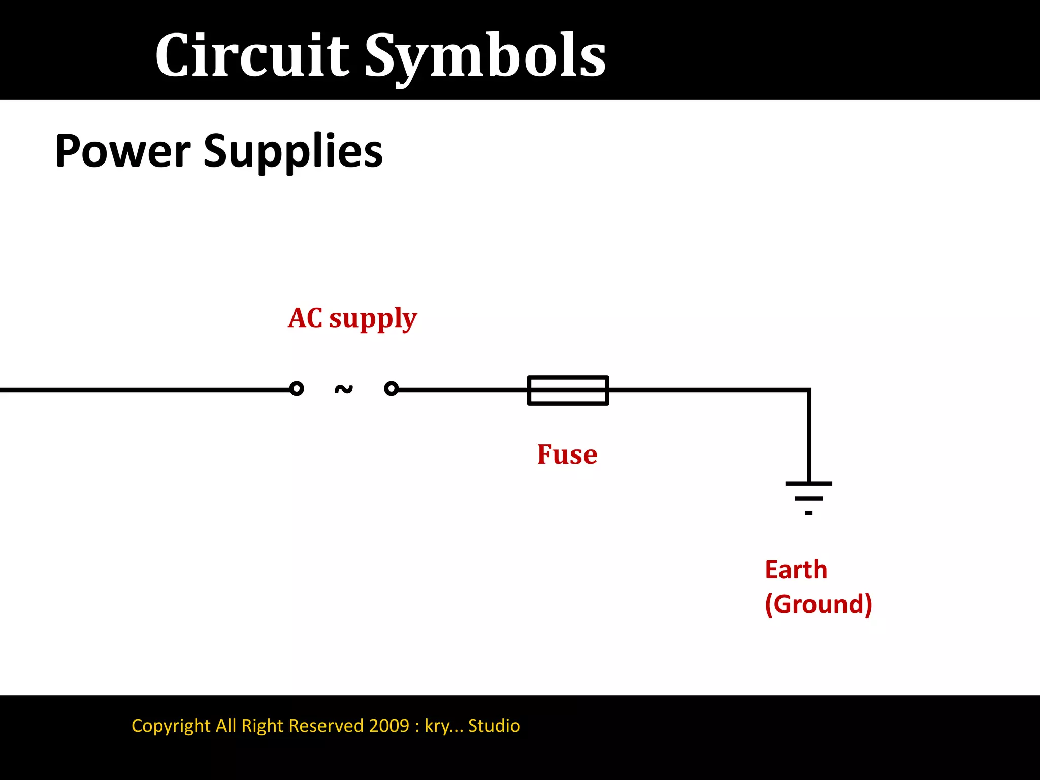 Circuit SymbolsPower SuppliesAC supply~FuseEarth(Ground)Copyright All Right Reserved 2009 : kry... Studio