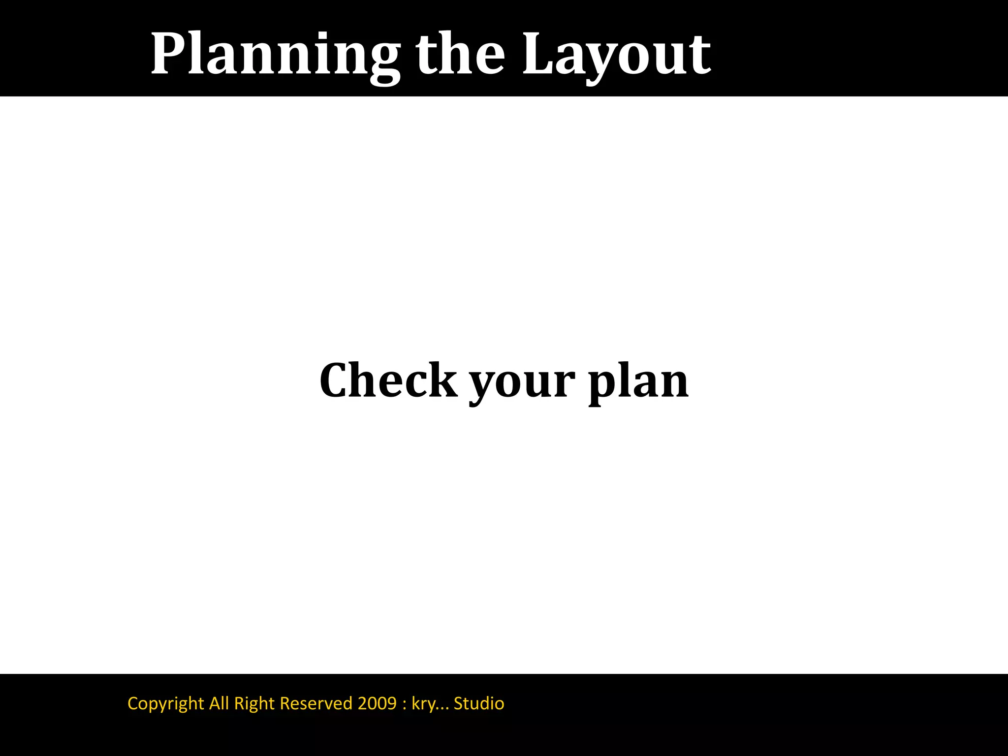 Planning the LayoutImprove your planCopyright All Right Reserved 2009 : kry... Studio