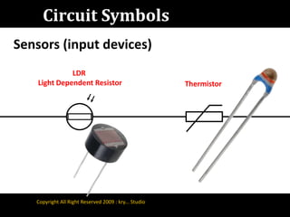 Circuit SymbolsSensors (input devices)LDR Light Dependent ResistorThermistorCopyright All Right Reserved 2009 : kry... Studio