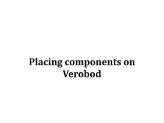 Placing components on Verobod