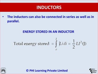 © PHI Learning Private Limited
INDUCTORS
• The inductors can also be connected in series as well as in
parallel.
ENERGY STORED IN AN INDUCTOR
 
