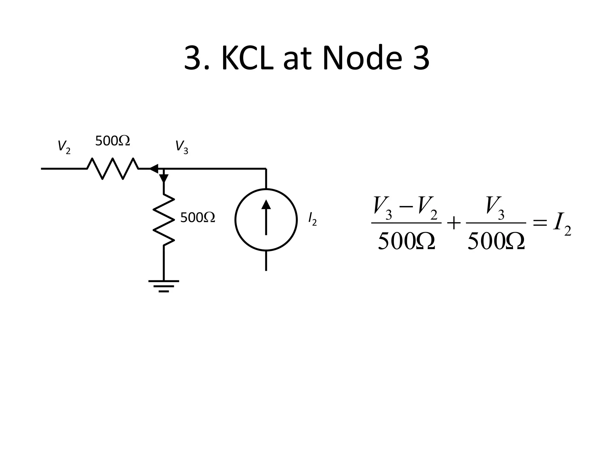 3. KCL at Node 3
2
323
500500
I
VVV

W

W
500W
500W
I2
V2 V3
 