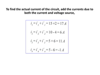 To find the actual current of the circuit, add the currents due to
both the current and voltage source,
 