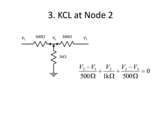 3. KCL at Node 2

V1   500    V2    500    V3



                 1k

                        V2 V1    V2   V2 V3
                                              0
                        500     1k    500
 