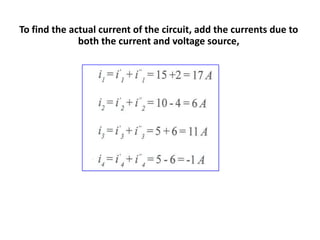 To find the actual current of the circuit, add the currents due to
              both the current and voltage source,
 