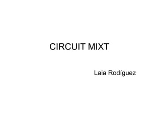 CIRCUIT MIXT
Laia Rodíguez
 