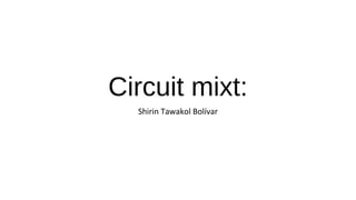 Circuit mixt:
Shirin Tawakol Bolívar
 