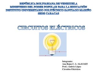 Integrante:
Ana Rojas C. I.: 16.413.825
Prof.: Andrés López
Circuitos Eléctricos
 